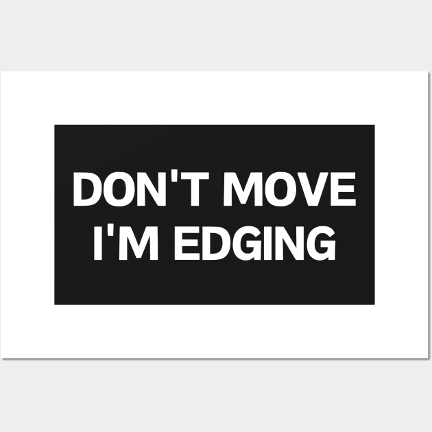 Don't move I'm Edging Wall Art by manandi1